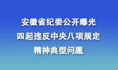 安徽省纪委公开曝光四起违反中央八项规定精神典型问题