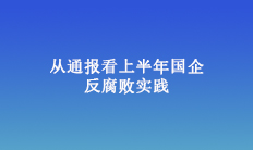 从通报看上半年国企反腐败实践