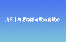 清风丨勿谓隐微可欺而有放心