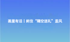 画里有话丨刹住“隔空送礼”歪风