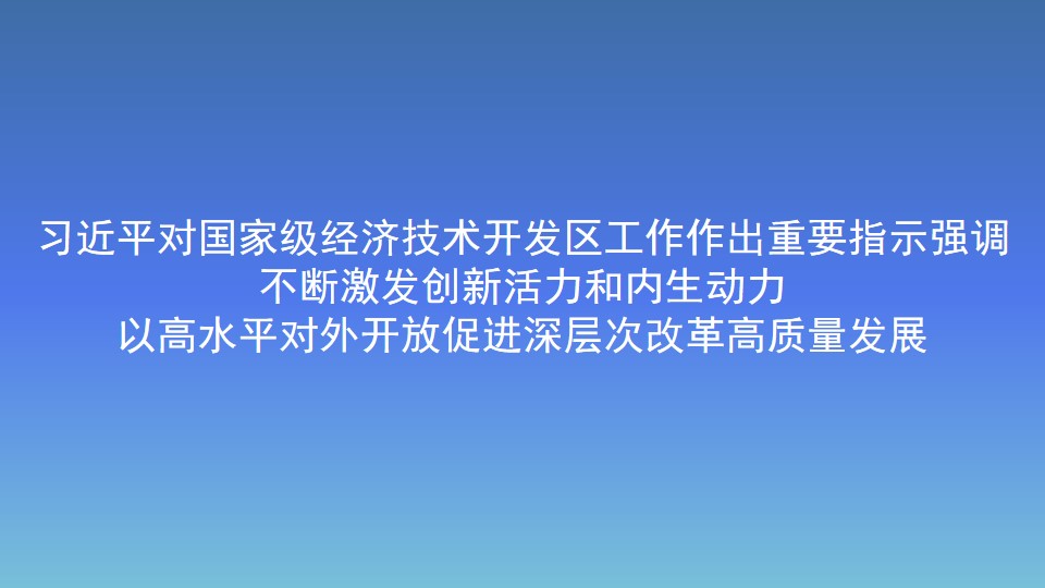 习近平对国家级经济技术开发区工作作出重要指示强调　　 不断激发创新活力和内生动力　　 以高水平对外开放促进深层次改革高质量发展