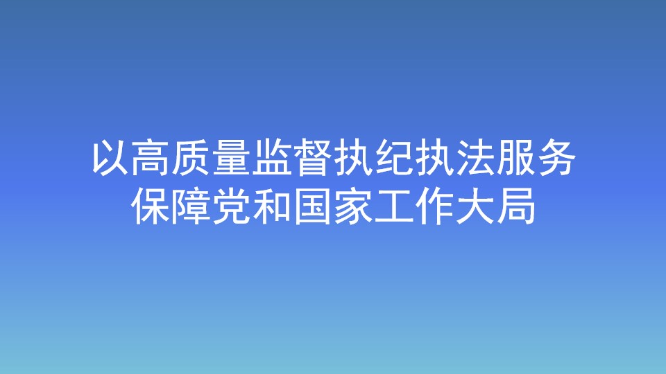 以高质量监督执纪执法服务保障党和国家工作大局